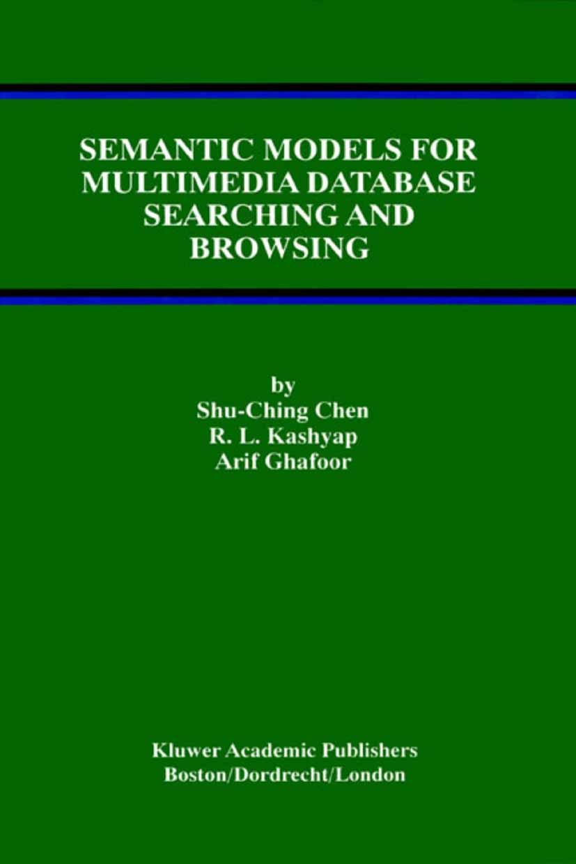 Titlebook: Semantic Models for Multimedia Database Searching and Browsing; Shu-Ching Chen,R. L. Kashyap,Arif Ghafoor Book 2002 Springer Science+Busin Titlebook: Semantic Models for Multimedia Database Searching and Browsing; Shu-Ching Chen,R. L. Kashyap,Arif Ghafoor Book 2002 Springer Science+Busin