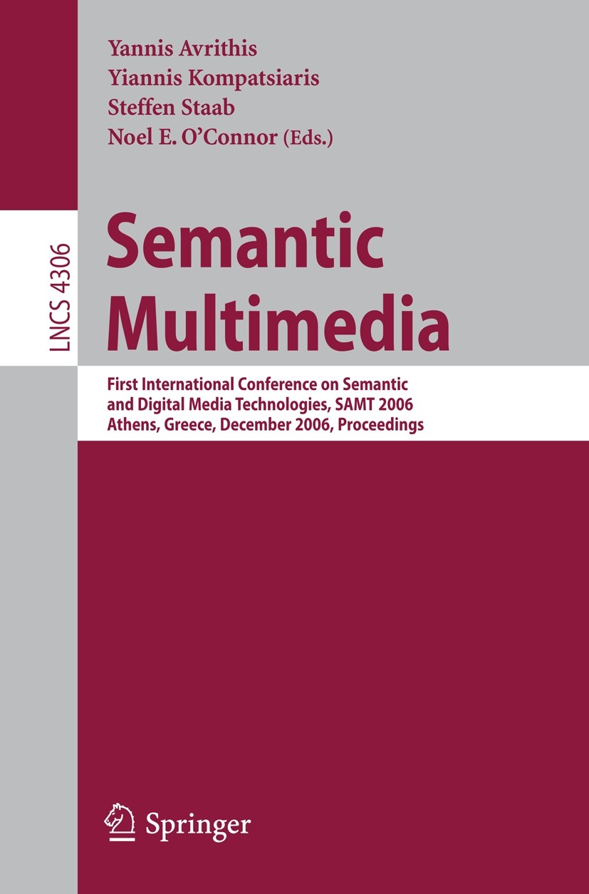 Titlebook: Semantic Multimedia; First International Yannis Avrithis,Yiannis Kompatsiaris,Noel E. O’Con Conference proceedings 2006 Springer-Verlag Be Titlebook: Semantic Multimedia; First International Yannis Avrithis,Yiannis Kompatsiaris,Noel E. O’Con Conference proceedings 2006 Springer-Verlag Be