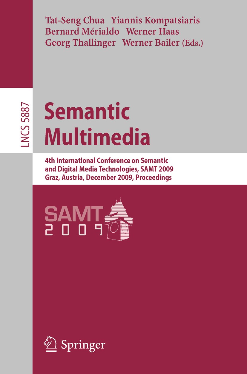 Titlebook: Semantic Multimedia; 4th International Co Tat-Seng Chua,Yiannis Kompatsiaris,Werner Bailer Conference proceedings 2009 Springer-Verlag Berl Titlebook: Semantic Multimedia; 4th International Co Tat-Seng Chua,Yiannis Kompatsiaris,Werner Bailer Conference proceedings 2009 Springer-Verlag Berl