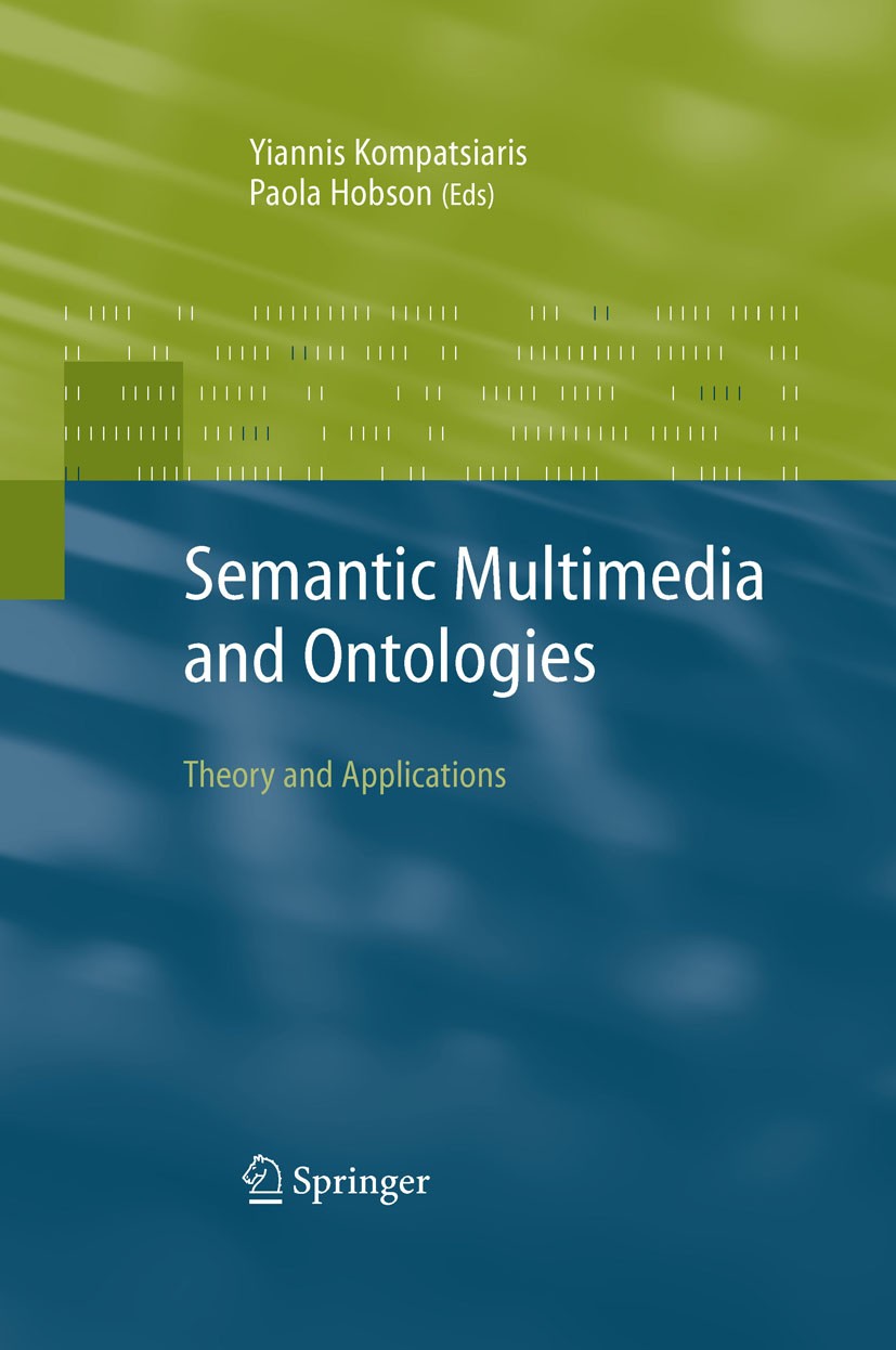 Titlebook: Semantic Multimedia and Ontologies; Theory and Applicati Yiannis Kompatsiaris,Paola Hobson Book 2008 Springer-Verlag London 2008 3D.Content Titlebook: Semantic Multimedia and Ontologies; Theory and Applicati Yiannis Kompatsiaris,Paola Hobson Book 2008 Springer-Verlag London 2008 3D.Content