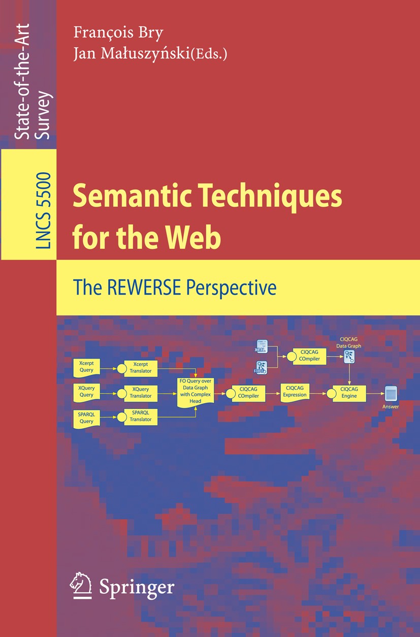 Titlebook: Semantic Techniques for the Web; The REWERSE Perspect François Bry,Jan Małuszyński Book 2009 Springer-Verlag Berlin Heidelberg 2009 Evoluti Titlebook: Semantic Techniques for the Web; The REWERSE Perspect François Bry,Jan Małuszyński Book 2009 Springer-Verlag Berlin Heidelberg 2009 Evoluti