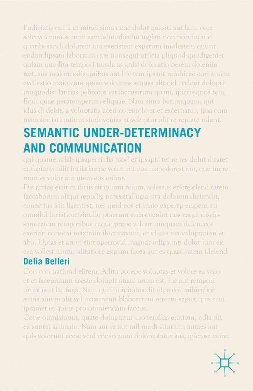 Titlebook: Semantic Under-determinacy and Communication; Delia Belleri Book 2014 Palgrave Macmillan, a division of Macmillan Publishers Limited 2014 Titlebook: Semantic Under-determinacy and Communication; Delia Belleri Book 2014 Palgrave Macmillan, a division of Macmillan Publishers Limited 2014
