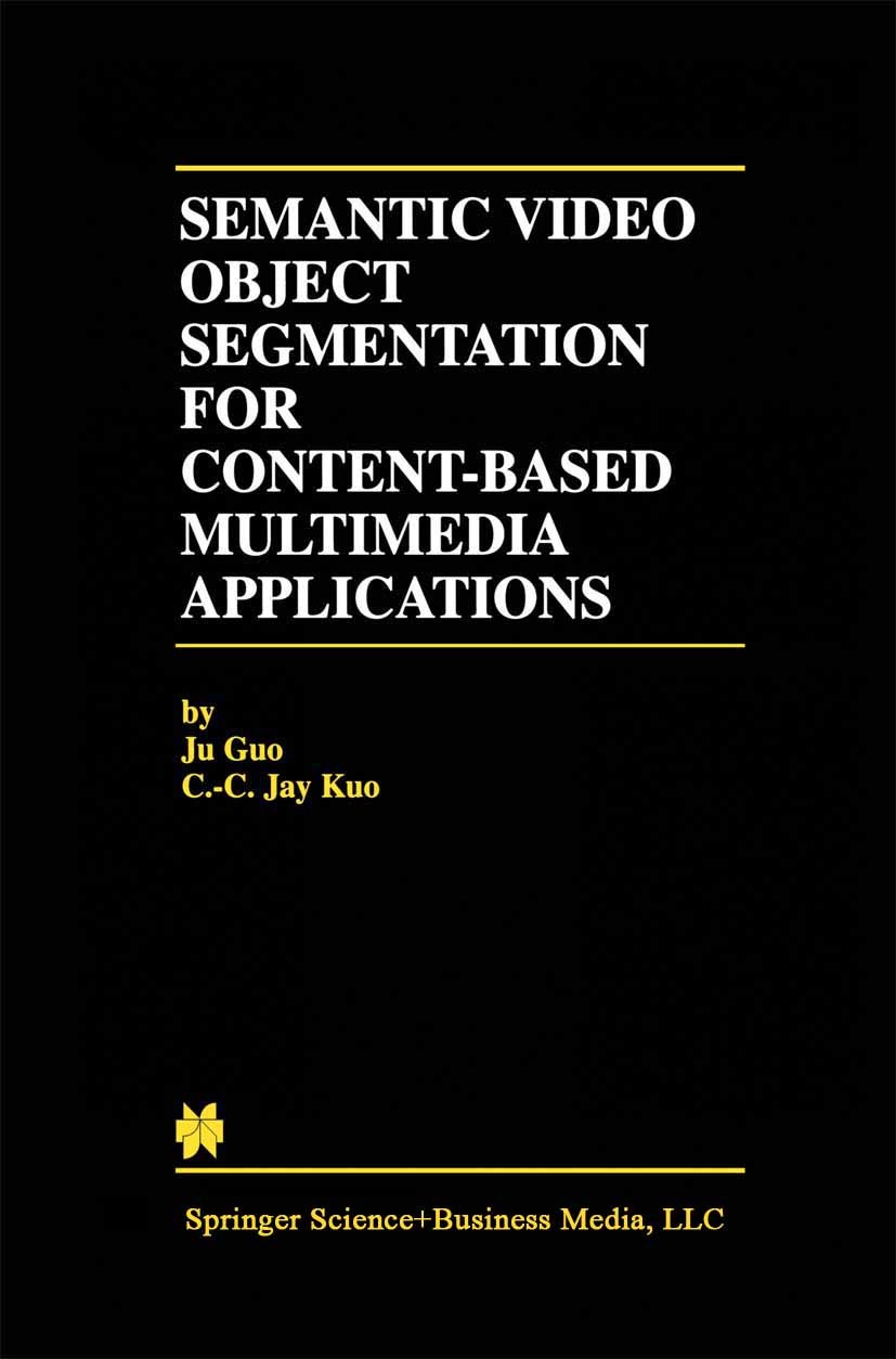 Titlebook: Semantic Video Object Segmentation for Content-Based Multimedia Applications; Ju Guo,C.-C. Jay Kuo Book 2002 Springer Science+Business Med Titlebook: Semantic Video Object Segmentation for Content-Based Multimedia Applications; Ju Guo,C.-C. Jay Kuo Book 2002 Springer Science+Business Med