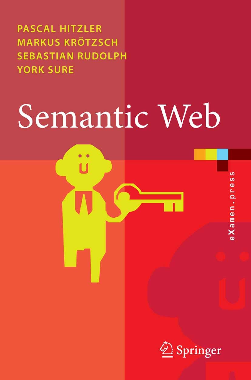 Titlebook: Semantic Web; Grundlagen Pascal Hitzler,Markus Krötzsch,York Sure Textbook 2008 Springer-Verlag Berlin Heidelberg 2008 Extensible Markup La Titlebook: Semantic Web; Grundlagen Pascal Hitzler,Markus Krötzsch,York Sure Textbook 2008 Springer-Verlag Berlin Heidelberg 2008 Extensible Markup La