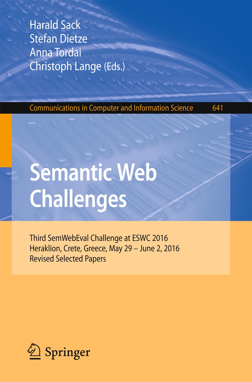 Titlebook: Semantic Web Challenges; Third SemWebEval Cha Harald Sack,Stefan Dietze,Christoph Lange Conference proceedings 2016 Springer International Titlebook: Semantic Web Challenges; Third SemWebEval Cha Harald Sack,Stefan Dietze,Christoph Lange Conference proceedings 2016 Springer International