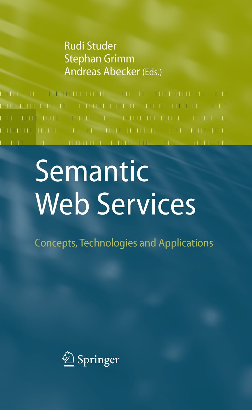 Titlebook: Semantic Web Services; Concepts, Technologi Rudi Studer,Stephan Grimm,Andreas Abecker Book 2007 Springer-Verlag Berlin Heidelberg 2007 SOA. Titlebook: Semantic Web Services; Concepts, Technologi Rudi Studer,Stephan Grimm,Andreas Abecker Book 2007 Springer-Verlag Berlin Heidelberg 2007 SOA.