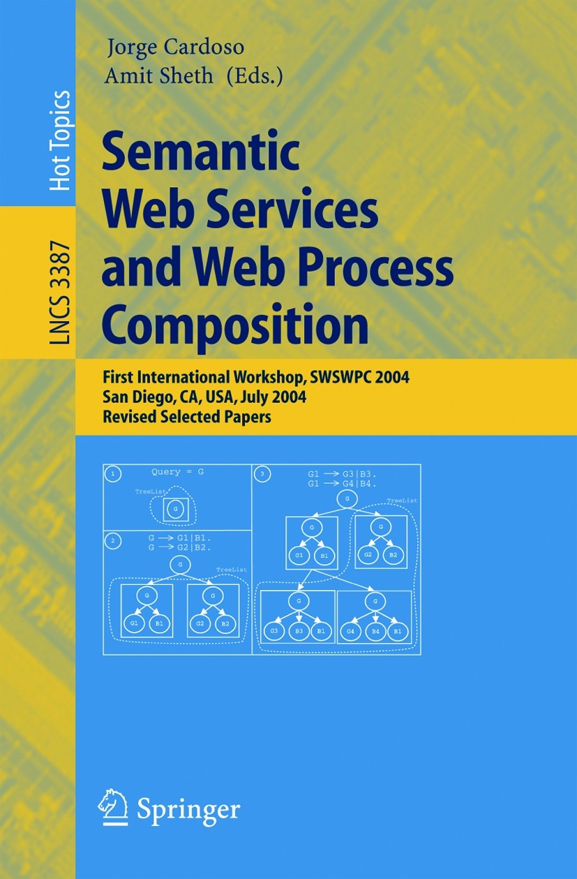 Titlebook: Semantic Web Services and Web Process Composition; First International Jorge Cardoso,Amit Sheth Conference proceedings 2005 Springer-Verla Titlebook: Semantic Web Services and Web Process Composition; First International Jorge Cardoso,Amit Sheth Conference proceedings 2005 Springer-Verla