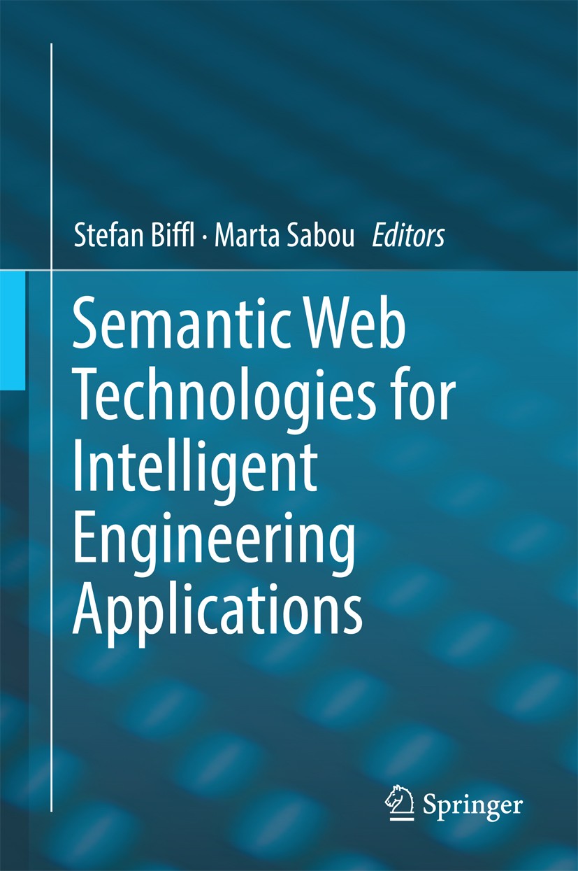 Titlebook: Semantic Web Technologies for Intelligent Engineering Applications; Stefan Biffl,Marta Sabou Book 2016 Springer International Publishing S Titlebook: Semantic Web Technologies for Intelligent Engineering Applications; Stefan Biffl,Marta Sabou Book 2016 Springer International Publishing S