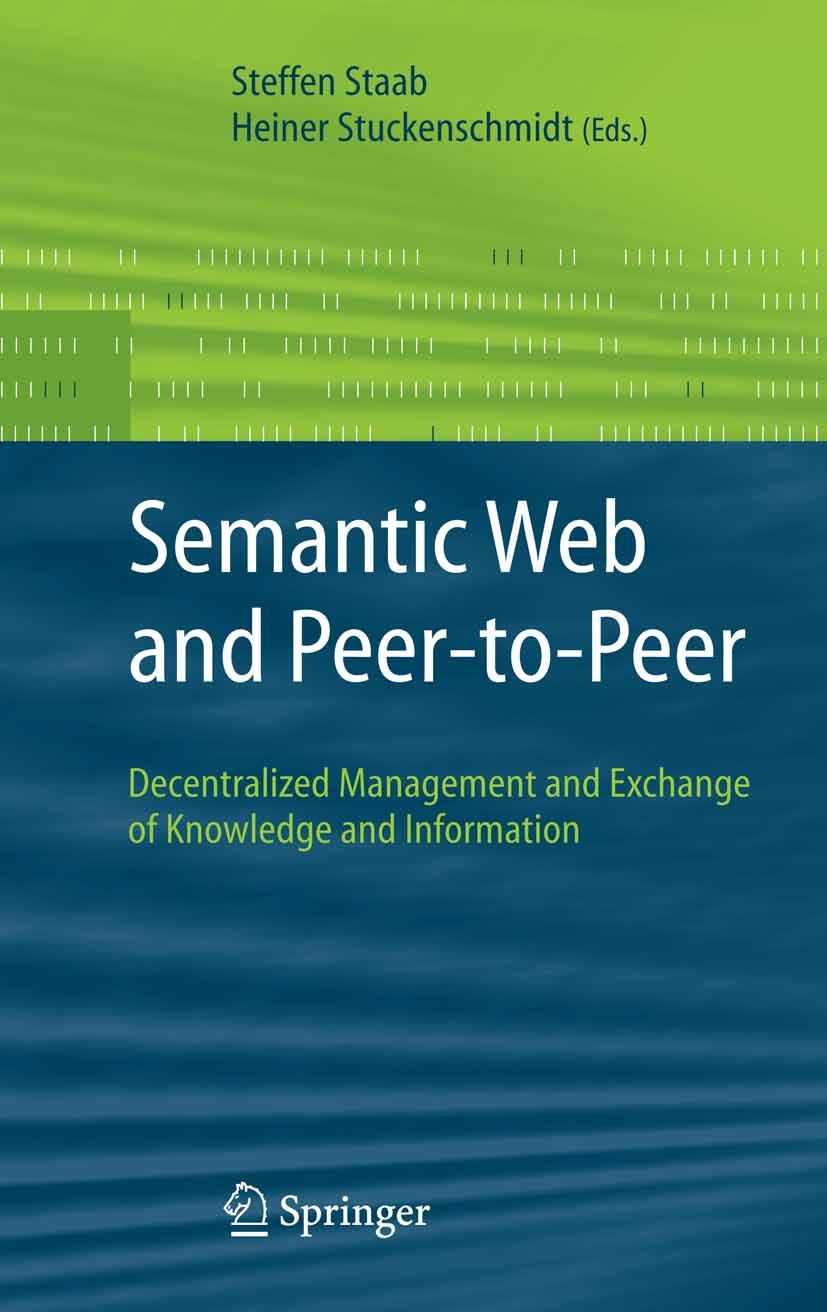 Titlebook: Semantic Web and Peer-to-Peer; Decentralized Manage Steffen Staab,Heiner Stuckenschmidt Book 2006 Springer-Verlag Berlin Heidelberg 2006 Ac Titlebook: Semantic Web and Peer-to-Peer; Decentralized Manage Steffen Staab,Heiner Stuckenschmidt Book 2006 Springer-Verlag Berlin Heidelberg 2006 Ac