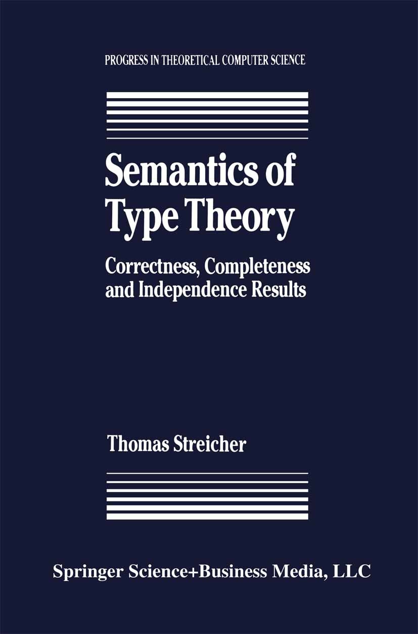 Titlebook: Semantics of Type Theory; Correctness, Complet Thomas Streicher Book 1991 Springer Science+Business Media New York 1991 Mathematica.logic.p Titlebook: Semantics of Type Theory; Correctness, Complet Thomas Streicher Book 1991 Springer Science+Business Media New York 1991 Mathematica.logic.p