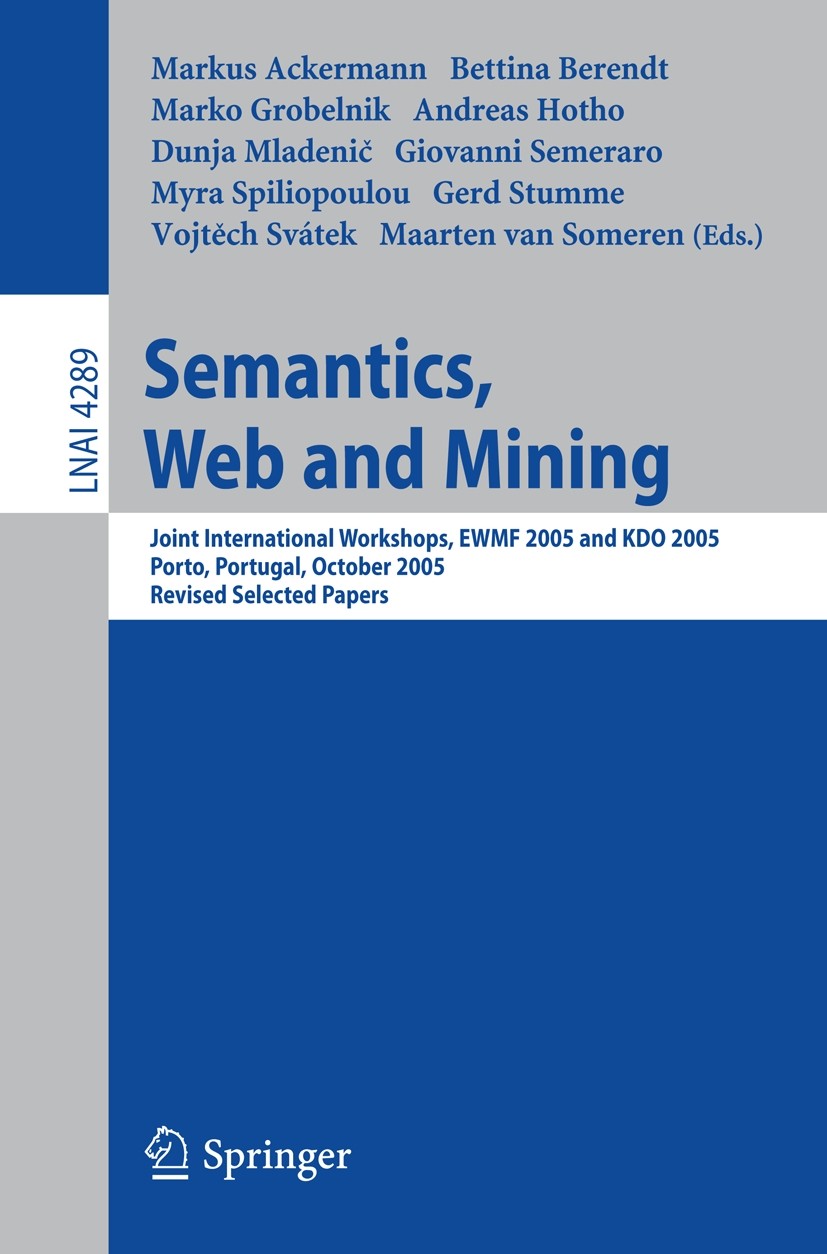 Titlebook: Semantics, Web and Mining; Joint International Markus Ackermann,Bettina Berendt,Maarten Someren Conference proceedings 2006 Springer-Verla Titlebook: Semantics, Web and Mining; Joint International Markus Ackermann,Bettina Berendt,Maarten Someren Conference proceedings 2006 Springer-Verla