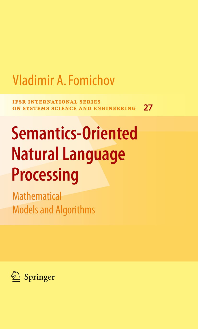 Titlebook: Semantics-Oriented Natural Language Processing; Mathematical Models Vladimir Fomichov A. Textbook 2010 Springer-Verlag New York 2010 algor Titlebook: Semantics-Oriented Natural Language Processing; Mathematical Models Vladimir Fomichov A. Textbook 2010 Springer-Verlag New York 2010 algor