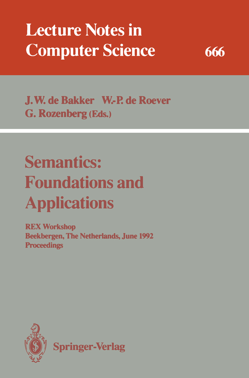 Titlebook: Semantics: Foundations and Applications; REX Workshop, Beekbe J. W. Bakker,W. -P. Roever,G. Rozenberg Conference proceedings 1993 Springer- Titlebook: Semantics: Foundations and Applications; REX Workshop, Beekbe J. W. Bakker,W. -P. Roever,G. Rozenberg Conference proceedings 1993 Springer-