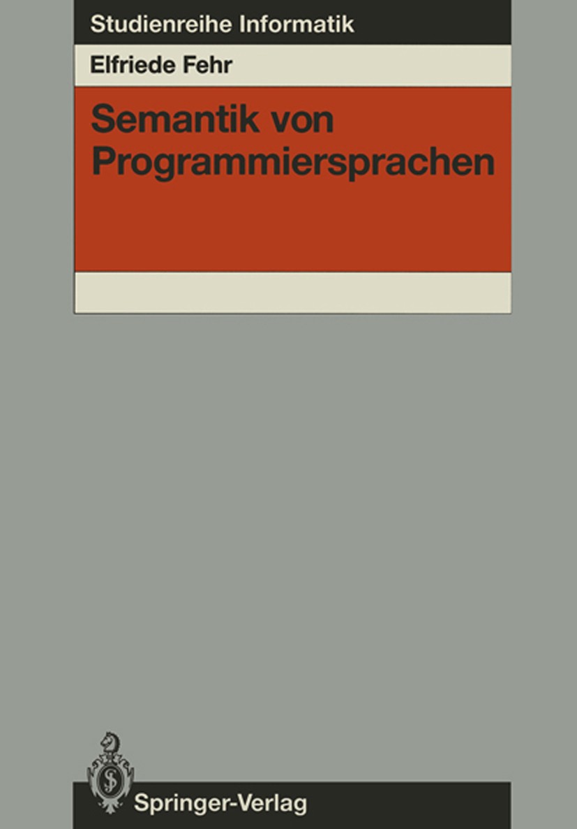 Titlebook: Semantik von Programmiersprachen; Elfriede Fehr Textbook 1989 Springer-Verlag Berlin Heidelberg 1989 Compiler.Formale Definitionen und The Titlebook: Semantik von Programmiersprachen; Elfriede Fehr Textbook 1989 Springer-Verlag Berlin Heidelberg 1989 Compiler.Formale Definitionen und The
