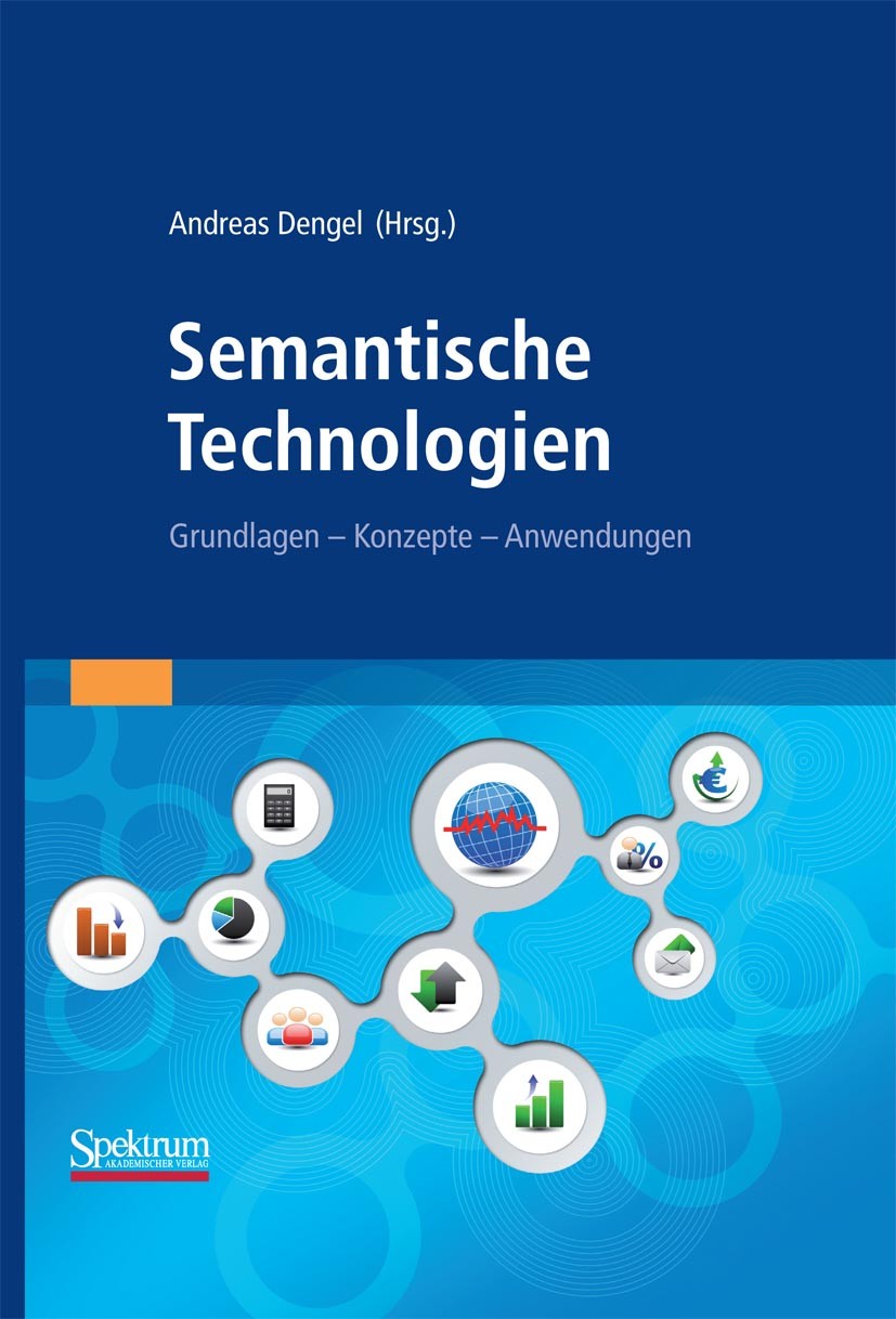 Titlebook: Semantische Technologien; Grundlagen. Konzepte Andreas Dengel Textbook 2012 Springer Berlin Heidelberg 2012 Titlebook: Semantische Technologien; Grundlagen. Konzepte Andreas Dengel Textbook 2012 Springer Berlin Heidelberg 2012