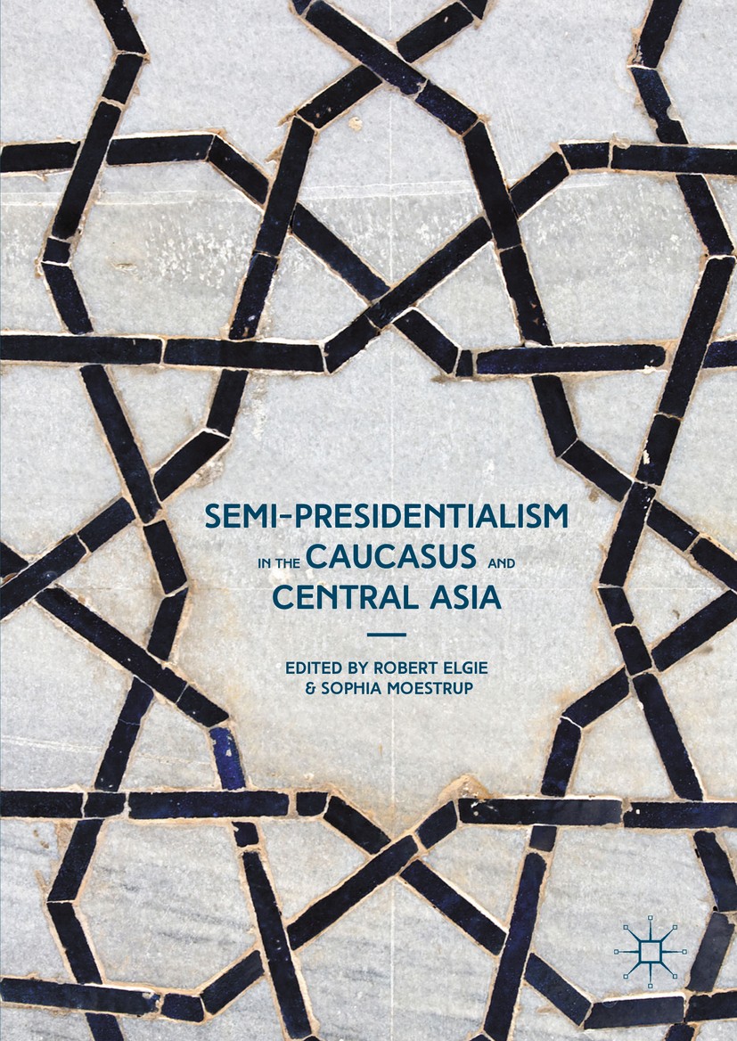 Titlebook: Semi-Presidentialism in the Caucasus and Central Asia; Robert Elgie,Sophia Moestrup Book 2016 The Editor(s) (if applicable) and The Author Titlebook: Semi-Presidentialism in the Caucasus and Central Asia; Robert Elgie,Sophia Moestrup Book 2016 The Editor(s) (if applicable) and The Author