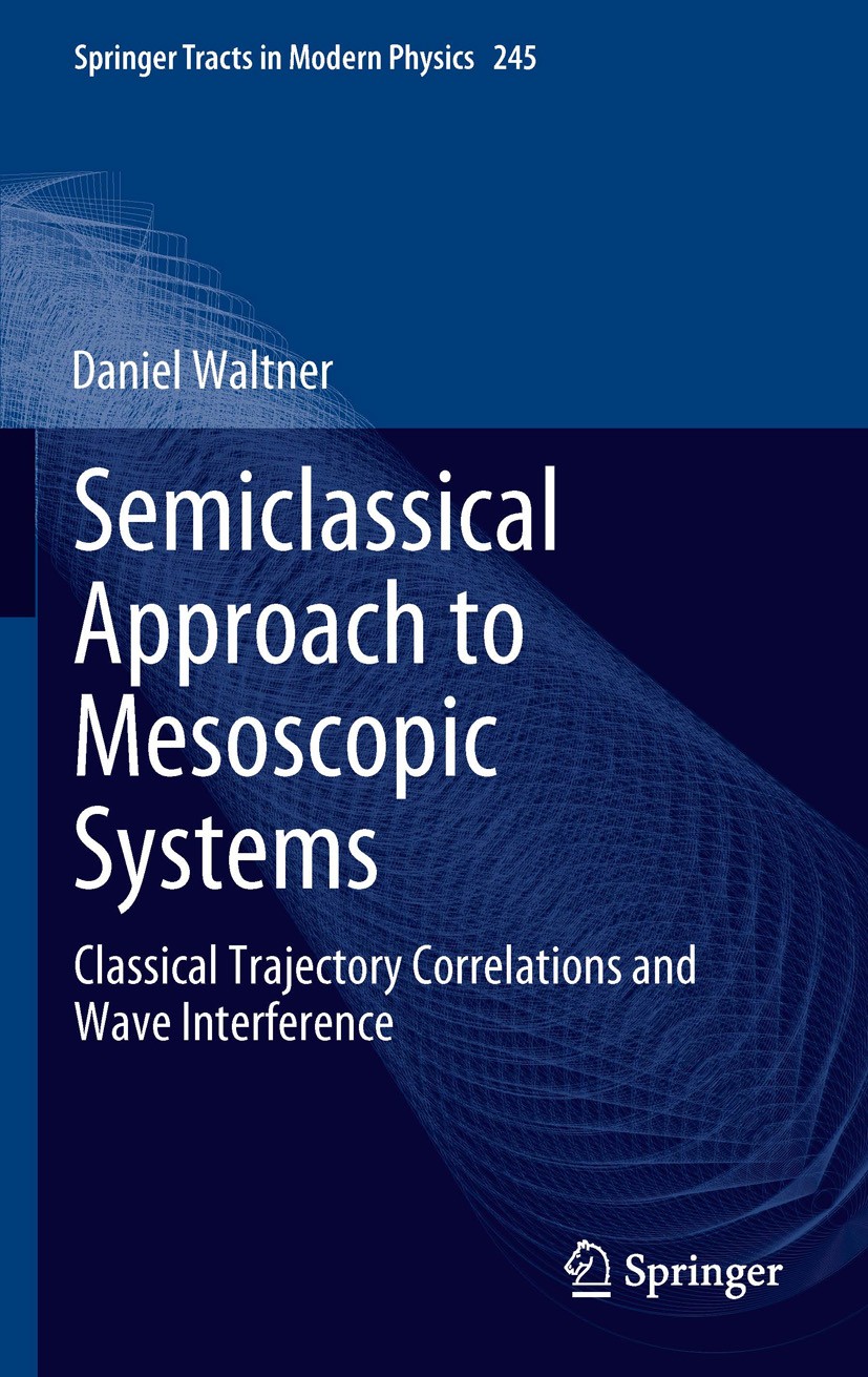 Titlebook: Semiclassical Approach to Mesoscopic Systems; Classical Trajectory Daniel Waltner Book 2012 Springer-Verlag GmbH Berlin Heidelberg 2012 Boh Titlebook: Semiclassical Approach to Mesoscopic Systems; Classical Trajectory Daniel Waltner Book 2012 Springer-Verlag GmbH Berlin Heidelberg 2012 Boh