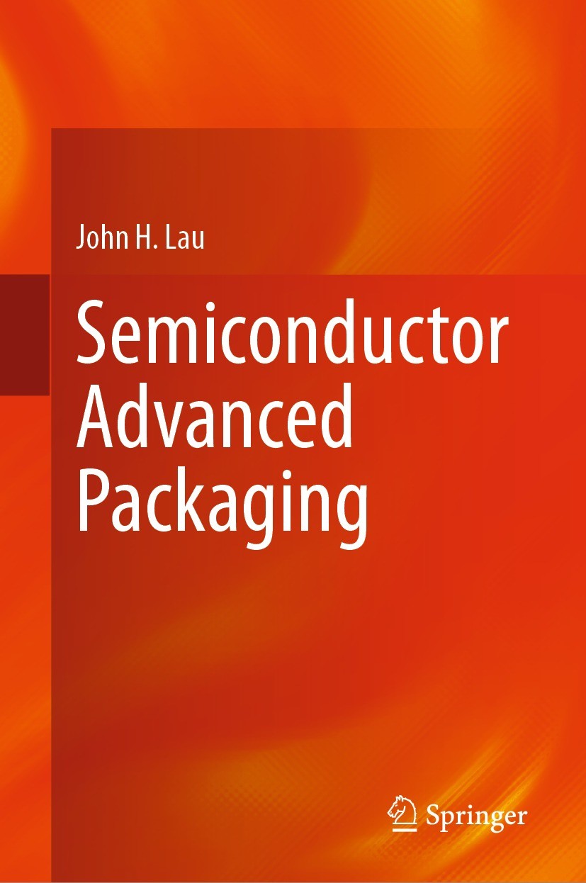 Titlebook: Semiconductor Advanced Packaging; John H. Lau Book 2021 The Editor(s) (if applicable) and The Author(s), under exclusive license to Spring Titlebook: Semiconductor Advanced Packaging; John H. Lau Book 2021 The Editor(s) (if applicable) and The Author(s), under exclusive license to Spring