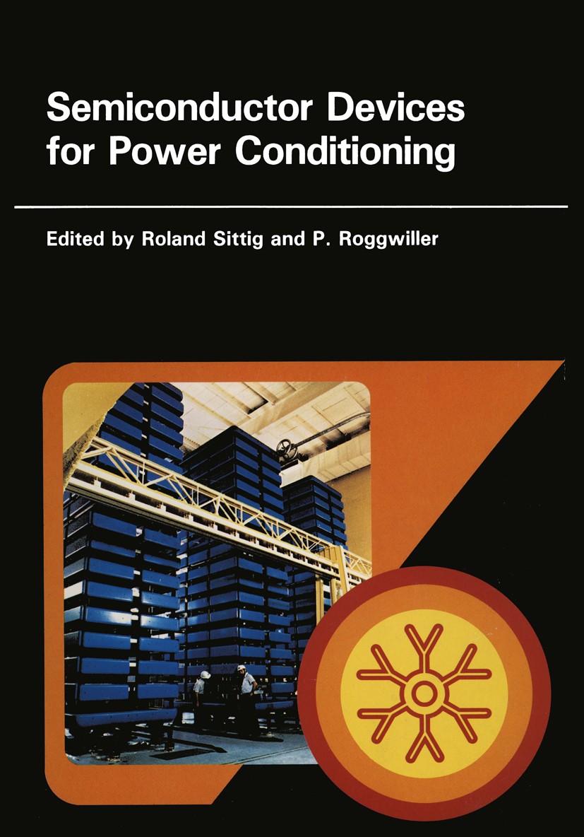Titlebook: Semiconductor Devices for Power Conditioning; Roland Sittig,P. Roggwiller Book 1982 Plenum Press, New York 1982 high voltage.network.power Titlebook: Semiconductor Devices for Power Conditioning; Roland Sittig,P. Roggwiller Book 1982 Plenum Press, New York 1982 high voltage.network.power