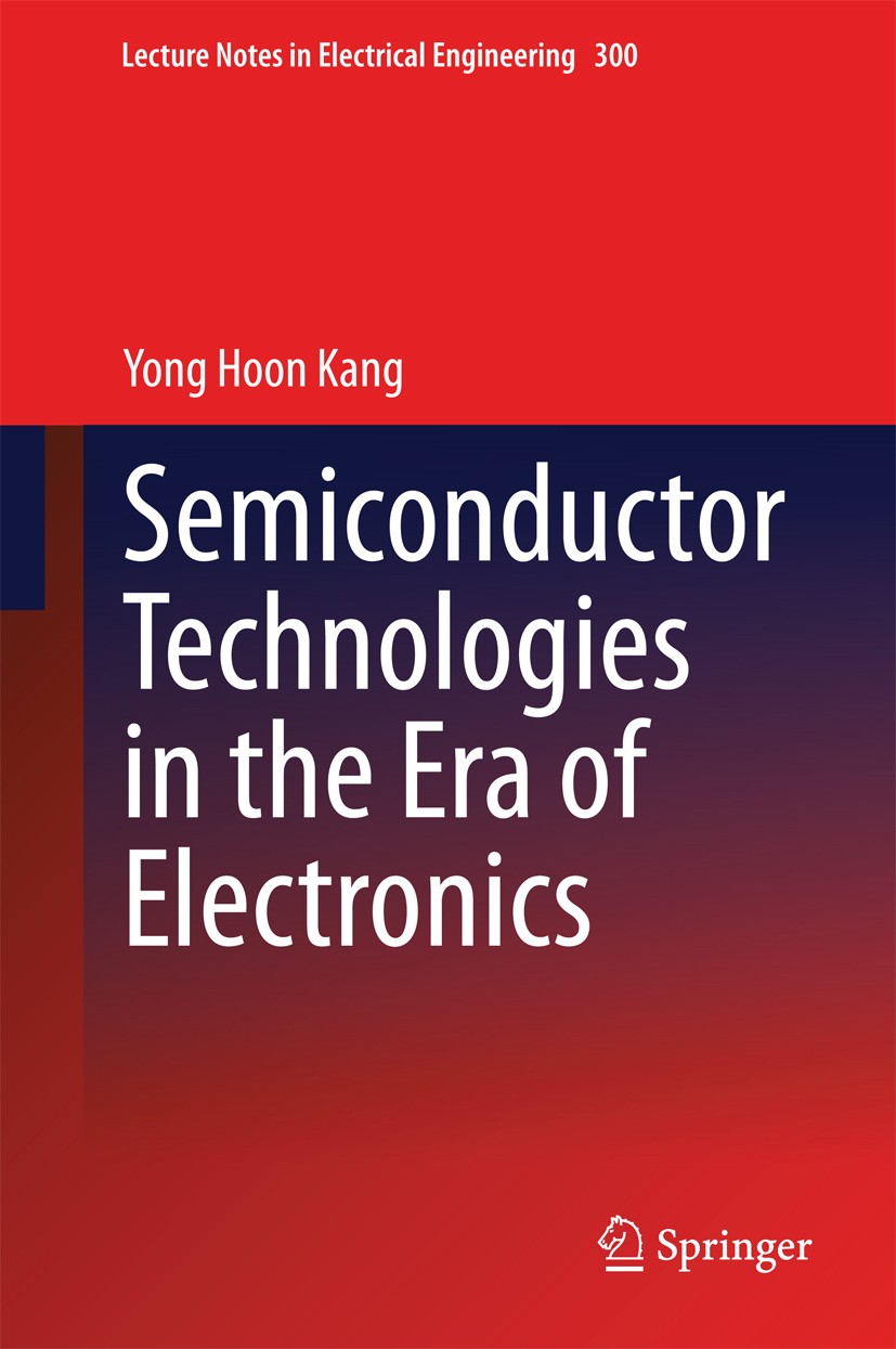 Titlebook: Semiconductor Technologies in the Era of Electronics; Yong Hoon Kang Book 2014 Springer Science+Business Media Dordrecht 2014 Circuits.Ele Titlebook: Semiconductor Technologies in the Era of Electronics; Yong Hoon Kang Book 2014 Springer Science+Business Media Dordrecht 2014 Circuits.Ele