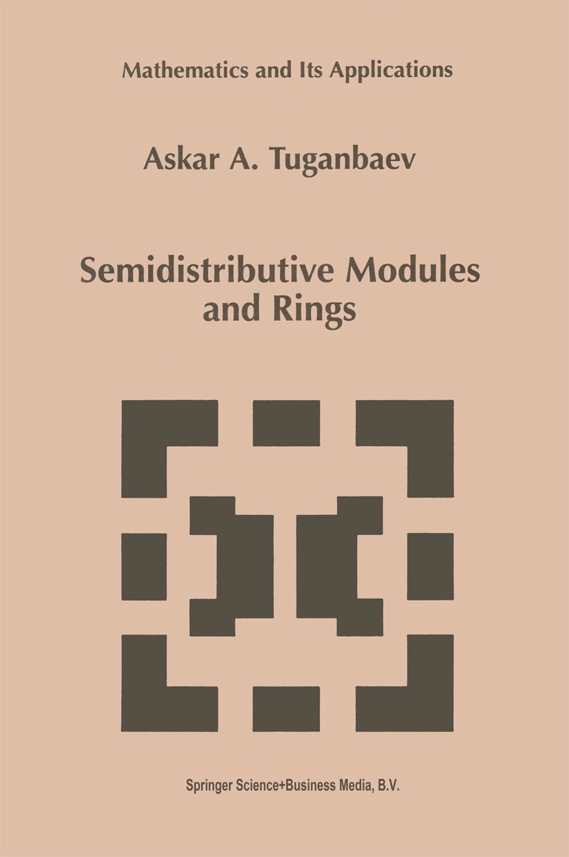 Titlebook: Semidistributive Modules and Rings; Askar A. Tuganbaev Book 1998 Springer Science+Business Media Dordrecht 1998 DEX.Division.Finite.Invari Titlebook: Semidistributive Modules and Rings; Askar A. Tuganbaev Book 1998 Springer Science+Business Media Dordrecht 1998 DEX.Division.Finite.Invari