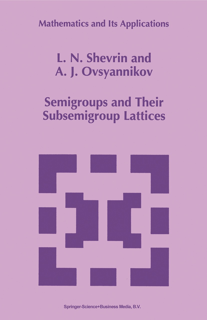 Titlebook: Semigroups and Their Subsemigroup Lattices; Lev N. Shevrin,Alexander J. Ovsyannikov Book 1996 Springer Science+Business Media Dordrecht 19 Titlebook: Semigroups and Their Subsemigroup Lattices; Lev N. Shevrin,Alexander J. Ovsyannikov Book 1996 Springer Science+Business Media Dordrecht 19
