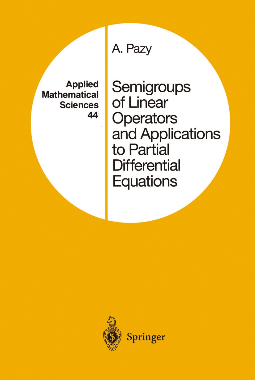 Titlebook: Semigroups of Linear Operators and Applications to Partial Differential Equations; A. Pazy Book 1983 Springer-Verlag New York, Inc. 1983 A Titlebook: Semigroups of Linear Operators and Applications to Partial Differential Equations; A. Pazy Book 1983 Springer-Verlag New York, Inc. 1983 A