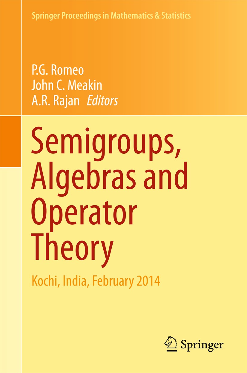 Titlebook: Semigroups, Algebras and Operator Theory; Kochi, India, Februa P G Romeo,John. C Meakin,A R Rajan Conference proceedings 2015 Springer Indi Titlebook: Semigroups, Algebras and Operator Theory; Kochi, India, Februa P G Romeo,John. C Meakin,A R Rajan Conference proceedings 2015 Springer Indi