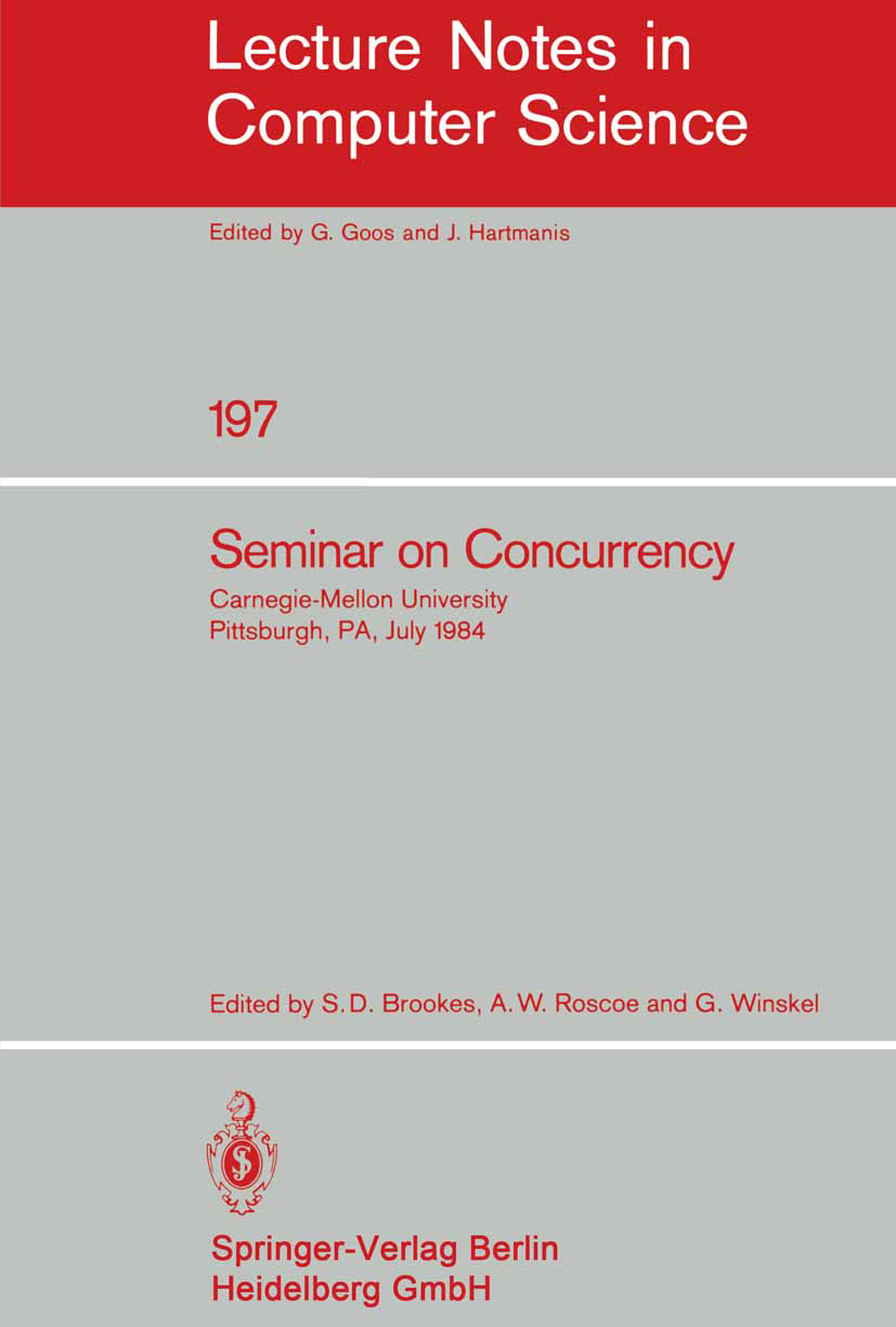 Titlebook: Seminar on Concurrency; Carnegie-Mellon Univ Stephen D. Brookes,Andrew William Roscoe,Glynn Win Conference proceedings 1985 Springer-Verlag Titlebook: Seminar on Concurrency; Carnegie-Mellon Univ Stephen D. Brookes,Andrew William Roscoe,Glynn Win Conference proceedings 1985 Springer-Verlag
