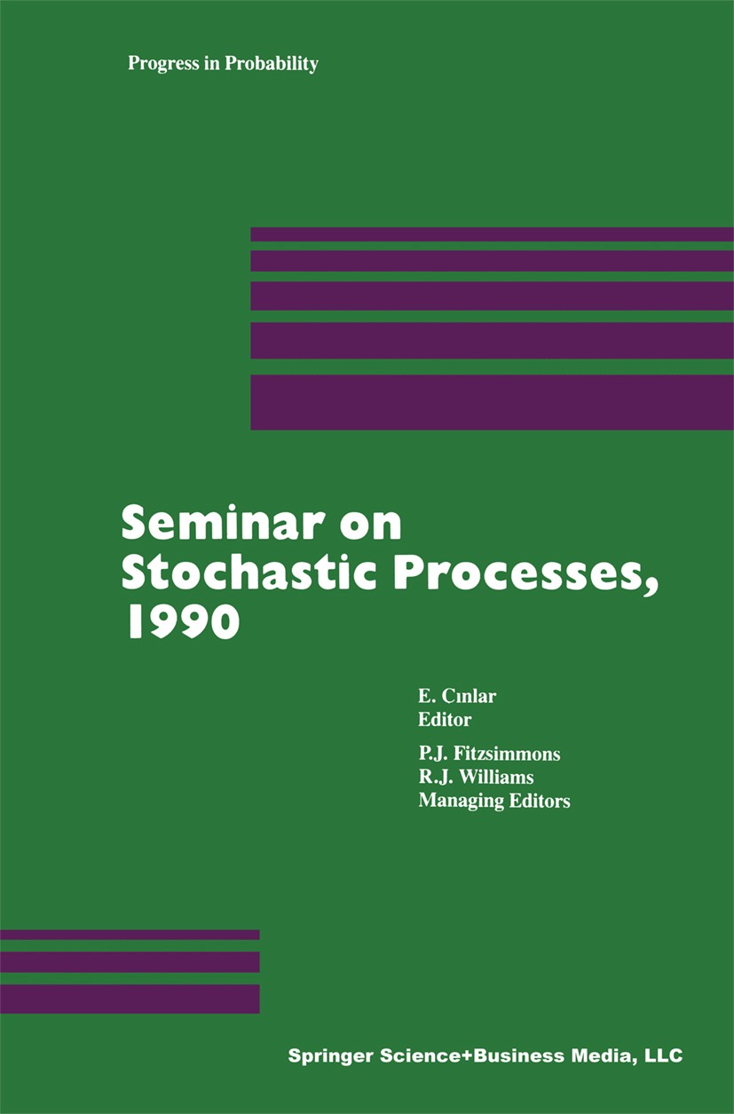 Titlebook: Seminar on Stochastic Processes, 1990; E. Çinlar,P. J. Fitzsimmons,R. J. Williams Book 1991 Springer Science+Business Media New York 1991 Titlebook: Seminar on Stochastic Processes, 1990; E. Çinlar,P. J. Fitzsimmons,R. J. Williams Book 1991 Springer Science+Business Media New York 1991
