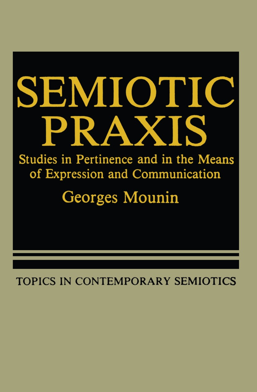 Titlebook: Semiotic Praxis; Studies in Pertinenc Georges Mounin Book 1985 Springer Science+Business Media New York 1985 15th century.English.Orient.fo Titlebook: Semiotic Praxis; Studies in Pertinenc Georges Mounin Book 1985 Springer Science+Business Media New York 1985 15th century.English.Orient.fo