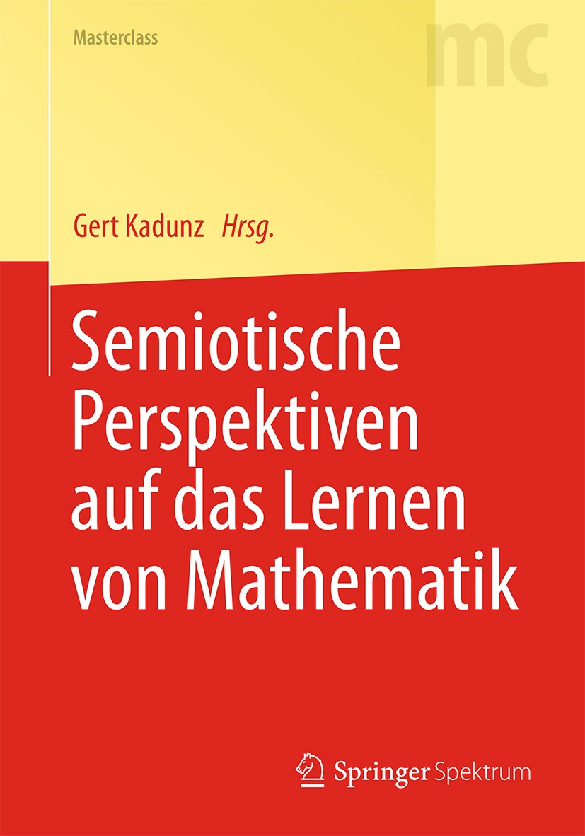 Titlebook: Semiotische Perspektiven auf das Lernen von Mathematik; Gert Kadunz Textbook 2015 Springer-Verlag Berlin Heidelberg 2015 Mathematikdidakti Titlebook: Semiotische Perspektiven auf das Lernen von Mathematik; Gert Kadunz Textbook 2015 Springer-Verlag Berlin Heidelberg 2015 Mathematikdidakti