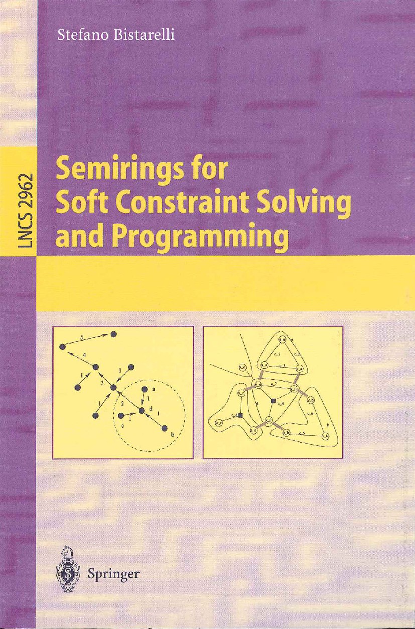 Titlebook: Semirings for Soft Constraint Solving and Programming; Stefano Bistarelli Book 2004 Springer-Verlag Berlin Heidelberg 2004 CSP.Constraint Titlebook: Semirings for Soft Constraint Solving and Programming; Stefano Bistarelli Book 2004 Springer-Verlag Berlin Heidelberg 2004 CSP.Constraint