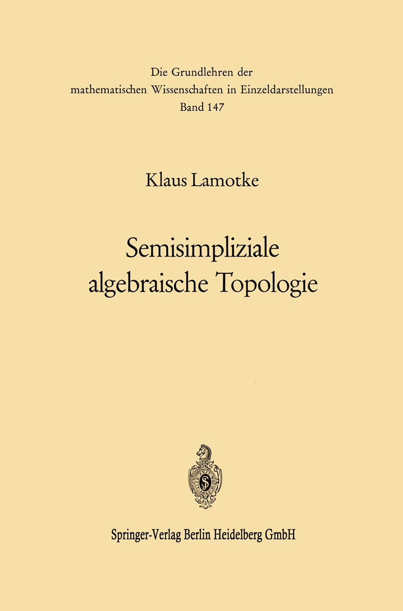 Titlebook: Semisimpliziale algebraische Topologie; Klaus Lamotke Book 1968 Springer-Verlag Berlin Heidelberg 1968 Algebra.Algebraische Topologie.Bewe Titlebook: Semisimpliziale algebraische Topologie; Klaus Lamotke Book 1968 Springer-Verlag Berlin Heidelberg 1968 Algebra.Algebraische Topologie.Bewe