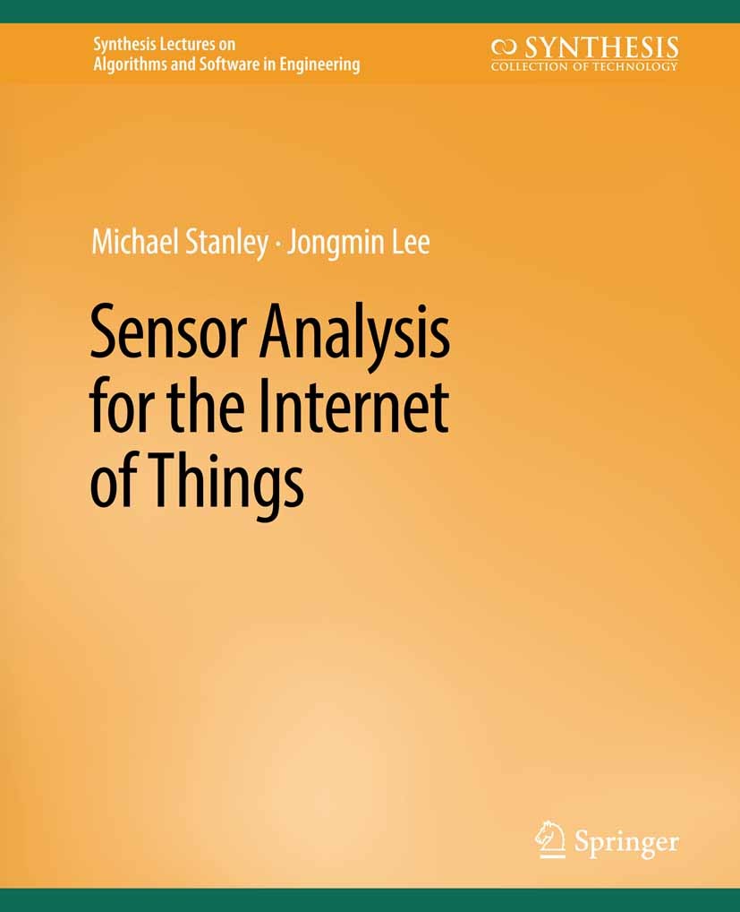 Titlebook: Sensor Analysis for the Internet of Things; Michael Stanley,Jongmin Lee Book 2018 Springer Nature Switzerland AG 2018 Titlebook: Sensor Analysis for the Internet of Things; Michael Stanley,Jongmin Lee Book 2018 Springer Nature Switzerland AG 2018