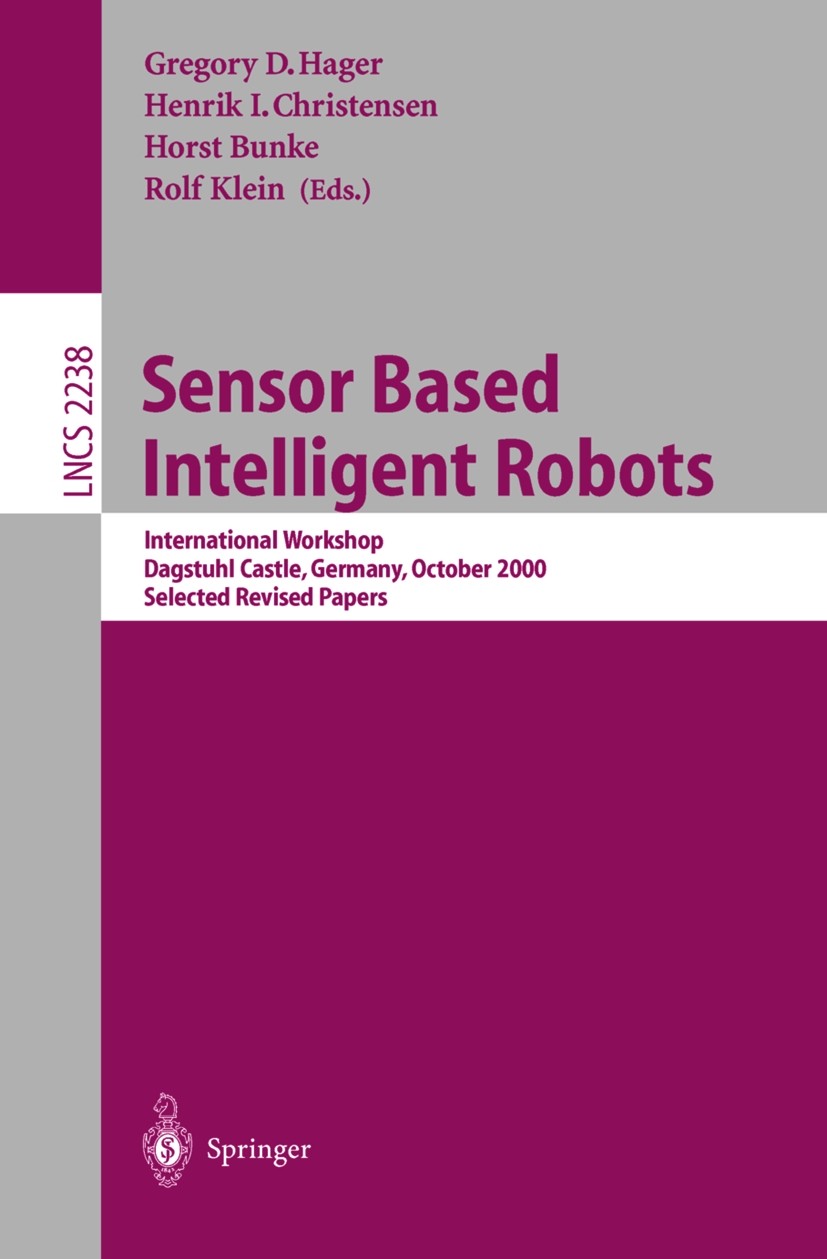 Titlebook: Sensor Based Intelligent Robots; International Worksh Gregory D. Hager,Henrik Iskov Christensen,Rolf Kle Conference proceedings 2002 Spring Titlebook: Sensor Based Intelligent Robots; International Worksh Gregory D. Hager,Henrik Iskov Christensen,Rolf Kle Conference proceedings 2002 Spring