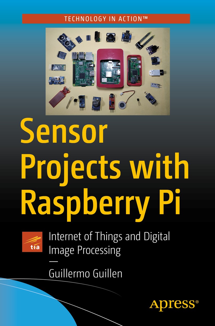 Titlebook: Sensor Projects with Raspberry Pi; Internet of Things a Guillermo Guillen Book 20191st edition Guillermo Guillen 2019 Internet of Things.We Titlebook: Sensor Projects with Raspberry Pi; Internet of Things a Guillermo Guillen Book 20191st edition Guillermo Guillen 2019 Internet of Things.We