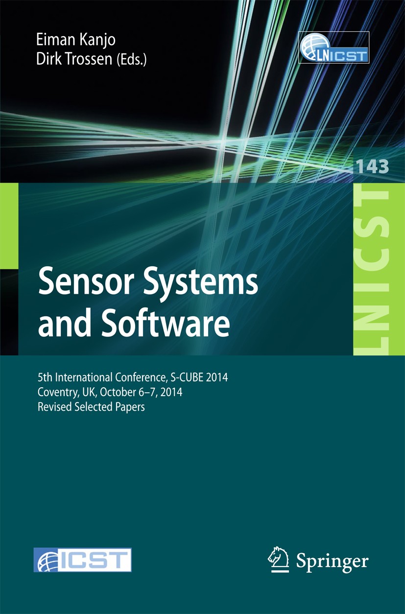 Titlebook: Sensor Systems and Software; 5th International Co Eiman Kanjo,Dirk Trossen Conference proceedings 2015 Institute for Computer Sciences, Soc Titlebook: Sensor Systems and Software; 5th International Co Eiman Kanjo,Dirk Trossen Conference proceedings 2015 Institute for Computer Sciences, Soc