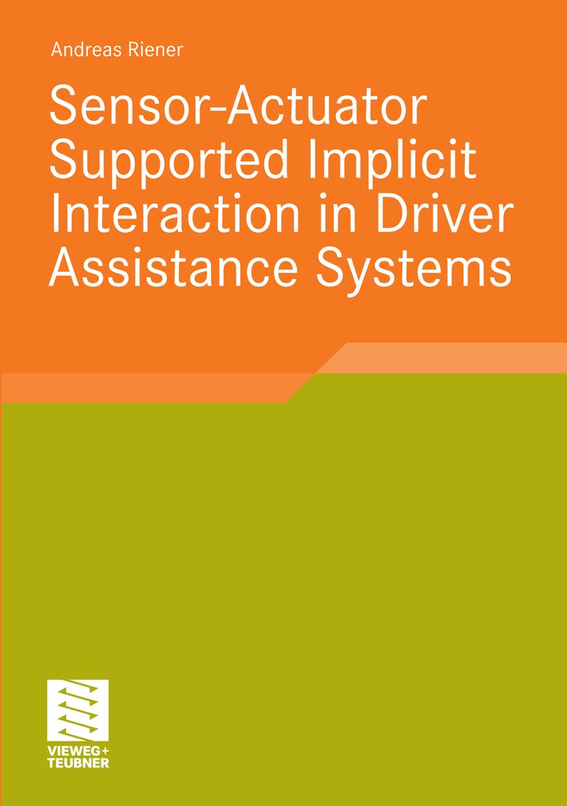Titlebook: Sensor-Actuator Supported Implicit Interaction in Driver Assistance Systems; Andreas Riener Book 2010 Vieweg+Teubner Verlag | Springer Fac Titlebook: Sensor-Actuator Supported Implicit Interaction in Driver Assistance Systems; Andreas Riener Book 2010 Vieweg+Teubner Verlag | Springer Fac