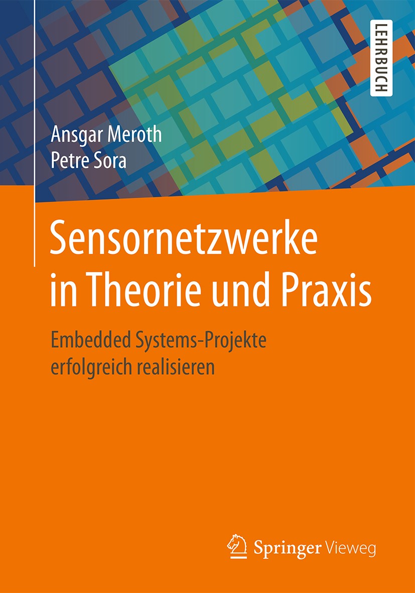 Titlebook: Sensornetzwerke in Theorie und Praxis; Embedded Systems-Pro Ansgar Meroth,Petre Sora Textbook 20181st edition Springer Fachmedien Wiesbaden Titlebook: Sensornetzwerke in Theorie und Praxis; Embedded Systems-Pro Ansgar Meroth,Petre Sora Textbook 20181st edition Springer Fachmedien Wiesbaden