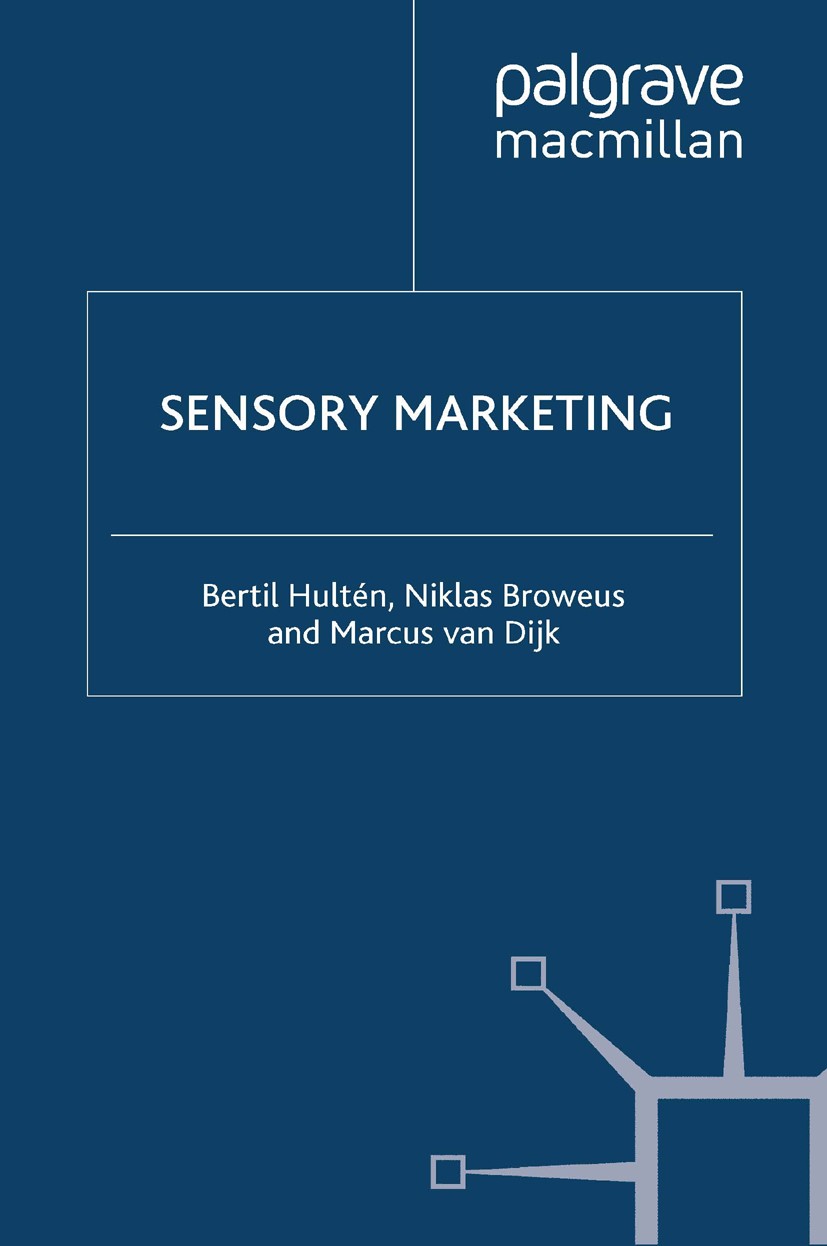 Titlebook: Sensory Marketing; Bertil Hultén,Niklas Broweus,Marcus Dijk Book 2009 Palgrave Macmillan, a division of Macmillan Publishers Limited 2009 Titlebook: Sensory Marketing; Bertil Hultén,Niklas Broweus,Marcus Dijk Book 2009 Palgrave Macmillan, a division of Macmillan Publishers Limited 2009