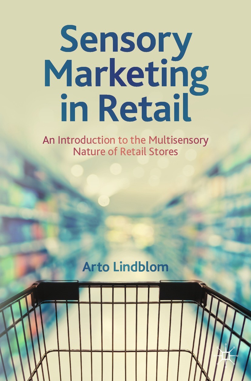 Titlebook: Sensory Marketing in Retail; An Introduction to t Arto Lindblom Textbook 2023 The Editor(s) (if applicable) and The Author(s), under exclus Titlebook: Sensory Marketing in Retail; An Introduction to t Arto Lindblom Textbook 2023 The Editor(s) (if applicable) and The Author(s), under exclus