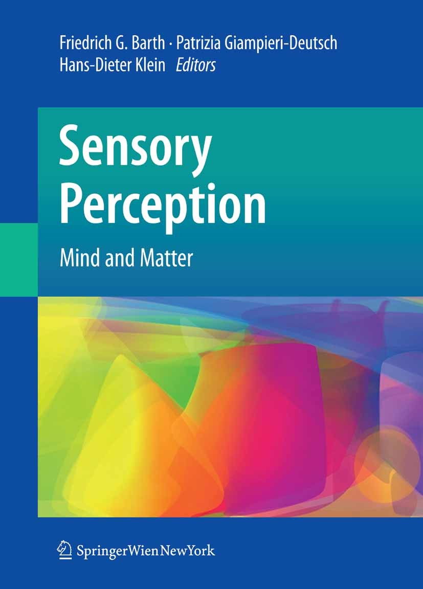 Titlebook: Sensory Perception; Mind and Matter Friedrich G. Barth,Patrizia Giampieri-Deutsch,Hans Book 2012 Springer-Verlag Vienna 2012 biology.esthet Titlebook: Sensory Perception; Mind and Matter Friedrich G. Barth,Patrizia Giampieri-Deutsch,Hans Book 2012 Springer-Verlag Vienna 2012 biology.esthet