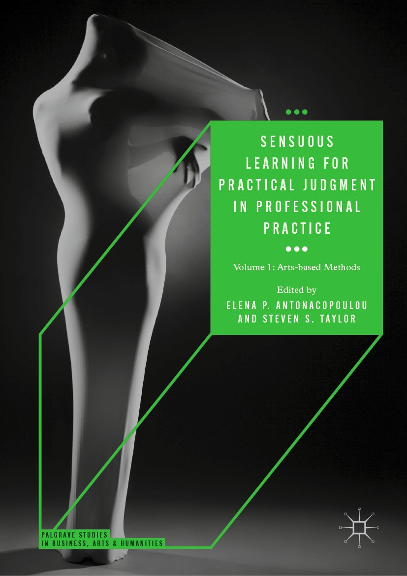 Titlebook: Sensuous Learning for Practical Judgment in Professional Practice; Volume 1: Arts-based Elena P. Antonacopoulou,Steven S. Taylor Book 2019 Titlebook: Sensuous Learning for Practical Judgment in Professional Practice; Volume 1: Arts-based Elena P. Antonacopoulou,Steven S. Taylor Book 2019