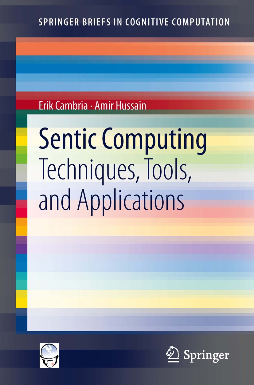 Titlebook: Sentic Computing; Techniques, Tools, a Erik Cambria,Amir Hussain Book 2012 The Author(s) 2012 Artificial Intelligence.Cognitive and Affecti Titlebook: Sentic Computing; Techniques, Tools, a Erik Cambria,Amir Hussain Book 2012 The Author(s) 2012 Artificial Intelligence.Cognitive and Affecti