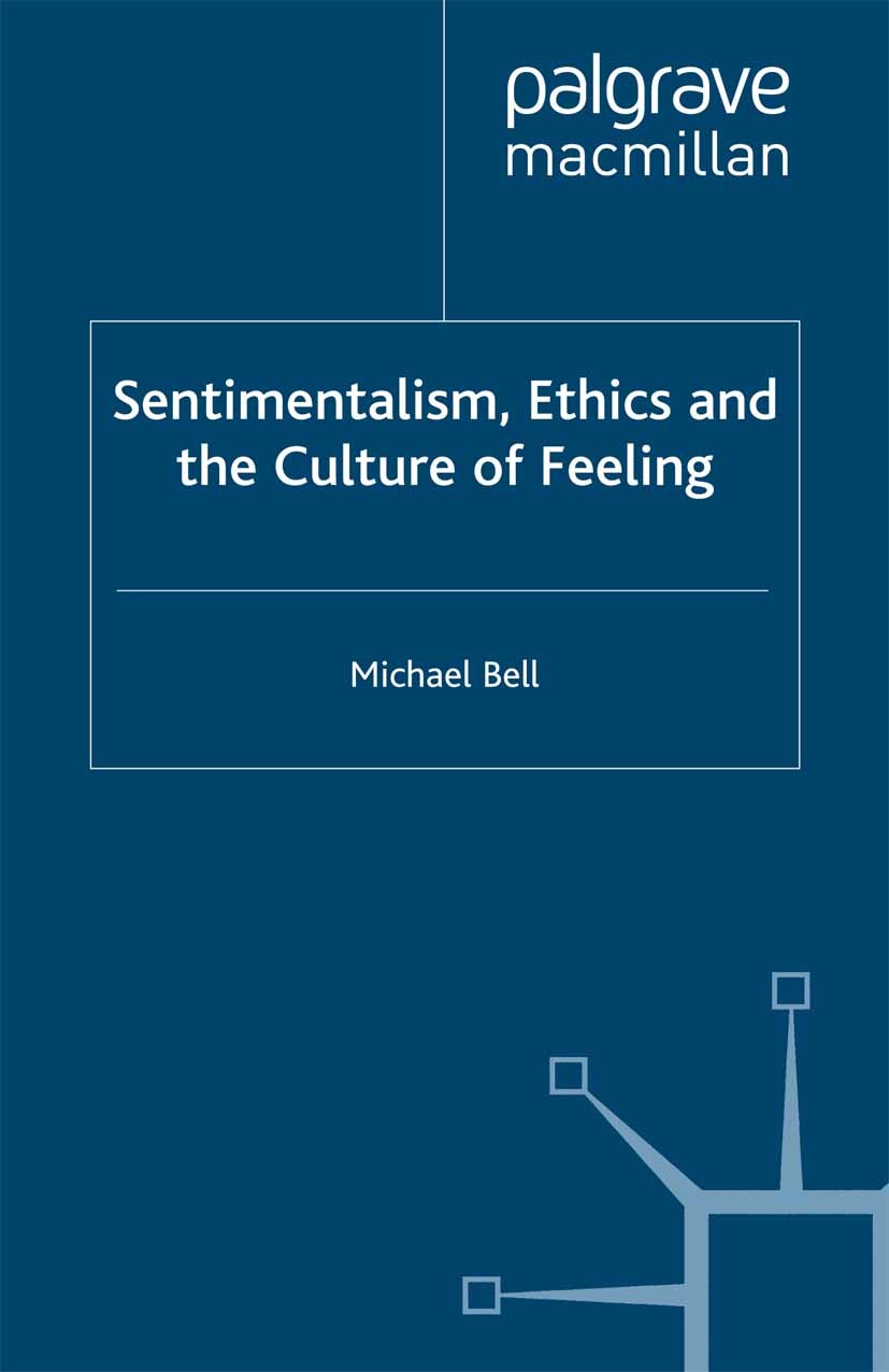 Titlebook: Sentimentalism, Ethics and the Culture of Feeling; Michael Bell Book 2000 Palgrave Macmillan, a division of Macmillan Publishers Limited 2 Titlebook: Sentimentalism, Ethics and the Culture of Feeling; Michael Bell Book 2000 Palgrave Macmillan, a division of Macmillan Publishers Limited 2