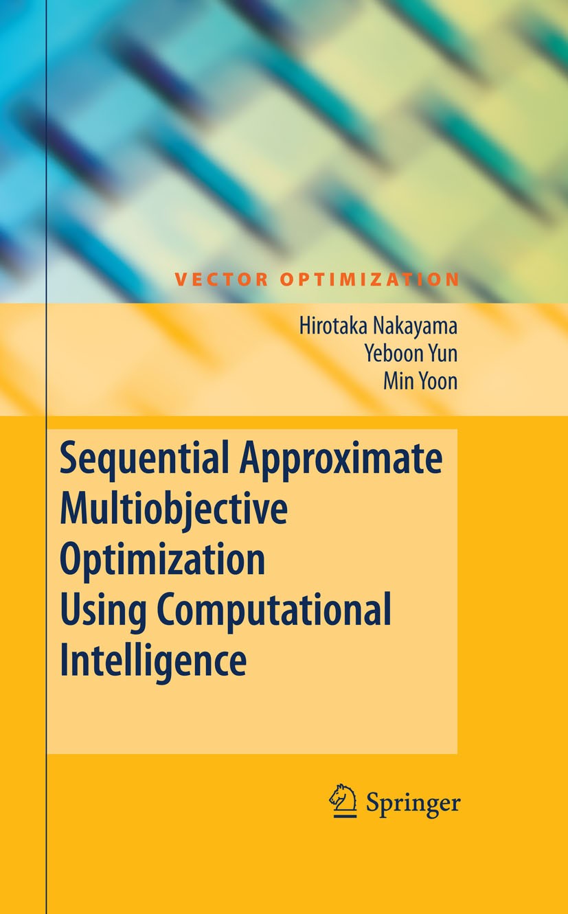 Titlebook: Sequential Approximate Multiobjective Optimization Using Computational Intelligence; Min Yoon,Yeboon Yun,Hirotaka Nakayama Book 2009 Sprin Titlebook: Sequential Approximate Multiobjective Optimization Using Computational Intelligence; Min Yoon,Yeboon Yun,Hirotaka Nakayama Book 2009 Sprin