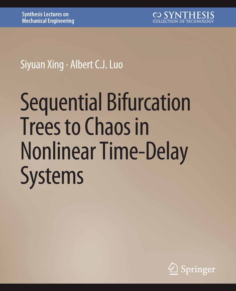 Titlebook: Sequential Bifurcation Trees to Chaos in Nonlinear Time-Delay Systems; Siyuan Xing,Albert C.J. Luo Book 2020 Springer Nature Switzerland A Titlebook: Sequential Bifurcation Trees to Chaos in Nonlinear Time-Delay Systems; Siyuan Xing,Albert C.J. Luo Book 2020 Springer Nature Switzerland A