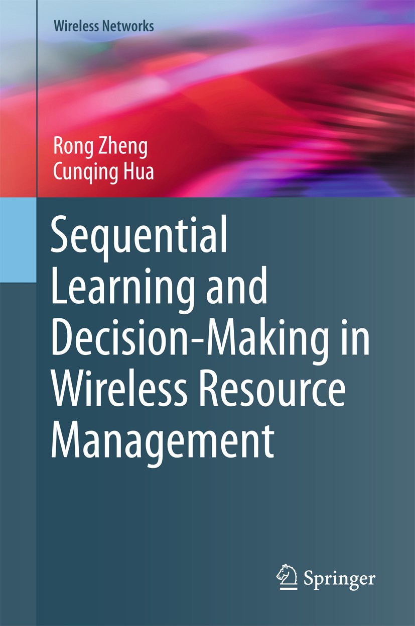 Titlebook: Sequential Learning and Decision-Making in Wireless Resource Management; Rong Zheng,Cunqing Hua Book 2016 Springer International Publishin Titlebook: Sequential Learning and Decision-Making in Wireless Resource Management; Rong Zheng,Cunqing Hua Book 2016 Springer International Publishin