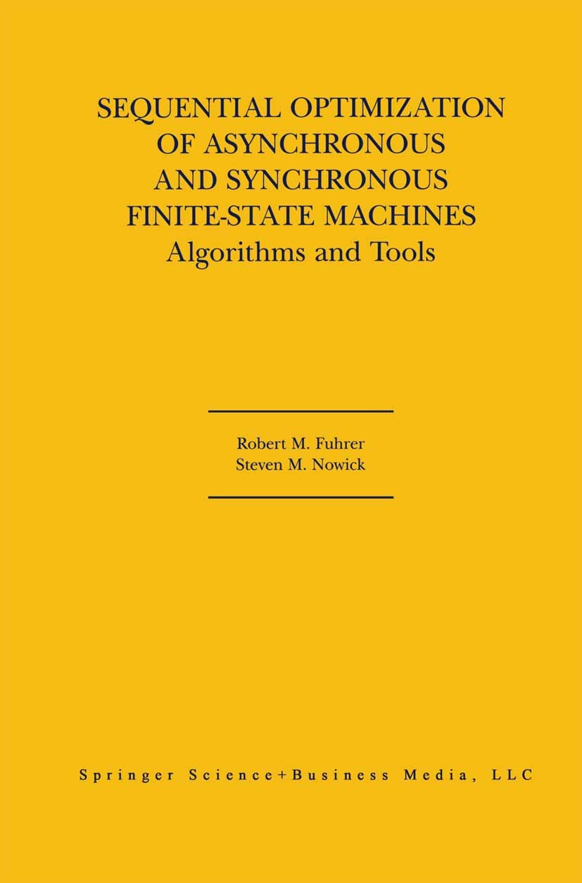 Titlebook: Sequential Optimization of Asynchronous and Synchronous Finite-State Machines; Algorithms and Tools Robert M. Fuhrer,Steven M. Nowick Book Titlebook: Sequential Optimization of Asynchronous and Synchronous Finite-State Machines; Algorithms and Tools Robert M. Fuhrer,Steven M. Nowick Book
